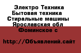 Электро-Техника Бытовая техника - Стиральные машины. Ярославская обл.,Фоминское с.